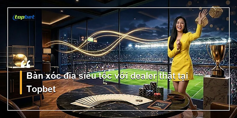 Xóc Đĩa Siêu Tốc Topbet – Luật Chơi Và Mẹo Cược 1 Bàn xóc đĩa siêu tốc với dealer thật tại Topbet