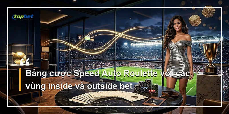 Speed Auto Roulette Topbet – Vòng Quay Tự Động 1 Bảng cược Speed Auto Roulette với các vùng inside và outside bet