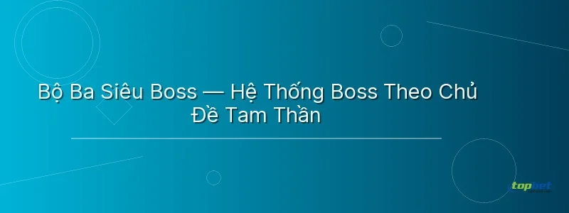 Bộ Ba Siêu Boss — Hệ Thống Boss Theo Chủ Đề Tam Thần - 3 gods fishing topbet