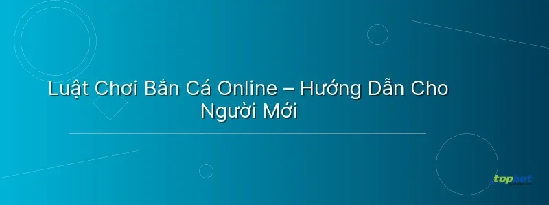 Luật Chơi Bắn Cá Online – Hướng Dẫn Cho Người Mới - cách chơi bắn cá online