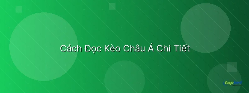 Cách Đọc Kèo Châu Á Chi Tiết Cách Đọc Kèo Châu Á Chi Tiết - kèo châu á là gì
