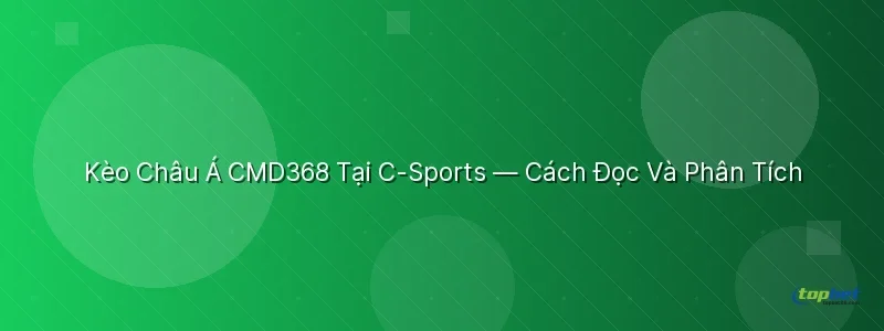 Kèo Châu Á CMD368 Tại C-Sports — Cách Đọc Và Phân Tích Kèo Châu Á CMD368 Tại C-Sports — Cách Đọc Và Phân Tích - sảnh c - sports