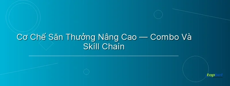 Cơ Chế Săn Thưởng Nâng Cao — Combo Và Skill Chain - 3 gods fishing topbet