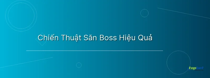 Chiến Thuật Săn Boss Hiệu Quả - cách chơi bắn cá online