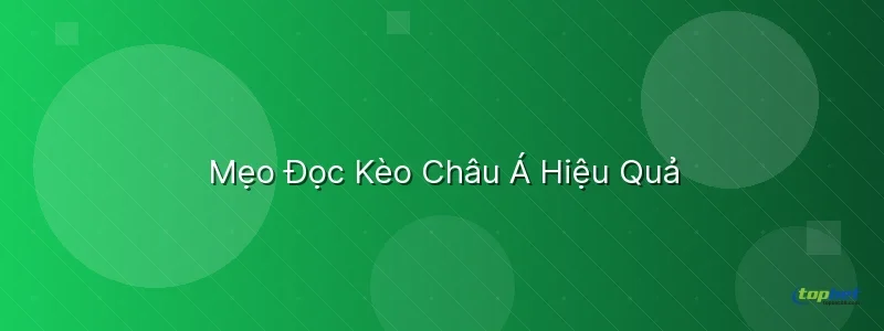 Mẹo Đọc Kèo Châu Á Hiệu Quả Mẹo Đọc Kèo Châu Á Hiệu Quả - kèo châu á là gì