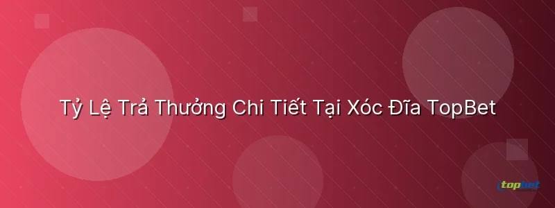 Tỷ Lệ Trả Thưởng Chi Tiết Tại Xóc Đĩa Tỷ Lệ Trả Thưởng Chi Tiết Tại Xóc Đĩa - xóc đĩa