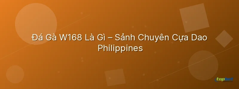 Đá Gà W168 Là Gì – Sảnh Chuyên Cựa Dao Philippines đá gà w168 topbet – Đá Gà W168 TopBet Là Gì – Sảnh Chuyên Cựa Dao Philippines